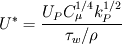 U^*=\frac{U_PC_\mu^{1/4}k_P^{1/2}}{\tau_w/\rho}
