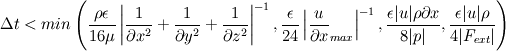 \Delta t < min\left( \frac{\rho\epsilon }{16\mu}\left|\frac{1}{\partial x^2}+\frac{1}{\partial y^2} +\frac{1}{\partial z^2} \right|^{-1}, \frac{\epsilon }{24}\left|\frac{u }{\partial x}_{max}\right|^{-1}, \frac{\epsilon |u|\rho\partial x}{8|p|},\frac{\epsilon |u|\rho}{4|F_{ext}|}\right)