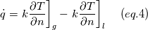 \dot{q}={\left.k\frac{\partial{}T}{\partial{}n}\right]}_g-{\left.k\frac{\partial{}T}{\partial{}n}\right]}_l   \ \ \ \ (eq.4)