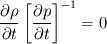 \frac{\partial\rho}{\partial t}\left[ \frac{\partial p}{\partial t}\right]^{-1} =0