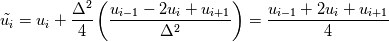 \tilde{u_i} = u_i +\frac{ \Delta^2}{4}  \left(  \frac{u_{i-1} - 2u_i + u_{i+1}}{\Delta^2} \right)  = \frac{u_{i-1} + 2u_i + u_{i+1}}{4}