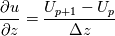 \frac{\partial u}{\partial z} = \frac{U_{p+1} - U_p}{\Delta z}