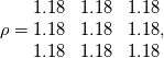 \rho =
\begin{matrix} 1.18 & 1.18 &  1.18 \\ 1.18 & 1.18 &  1.18 \\ 1.18 & 1.18 & 1.18  \end{matrix},