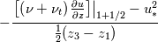 -\frac{\left.\left[\left( \nu + \nu_t \right) \frac{\partial u }{\partial z}\right]\right|_{1+1/2} - u^2_*}{\frac{1}{2} (z_{3} - z_{1})}