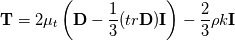 \mathbf{T} = 2\mu_t\left(\mathbf{D} - \frac{1}{3}(tr{\mathbf{D}}) \mathbf{I}\right) - \frac{2}{3} \rho k \mathbf{I}