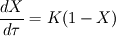 \frac{dX}{d \tau} = K (1-X)