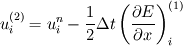 u^{(2)}_{i} = u^{n}_{i} - \frac{1}{2}\Delta t \left( \frac{\partial E}{\partial x}\right)^{(1)}_{i}