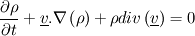 \frac{\partial\rho}{\partial  t}+\underline{v}.\nabla\left(\rho\right)+\rho  div\left(\underline{v}\right)=0