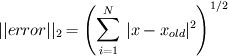 ||error||_2 =\left( \sum_{i=1}^N\, |x-x_{old}|^2 \right)^{1/2}