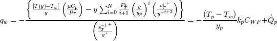 q_w = -\frac{\left\{\frac{\left[T\left(y\right) - T_w\right]}{y} \left(\frac{\mu C_p}{Pr}\right) - y\sum_{i=0}^{N}\frac{F_T^i}{i+1}\left(\frac{y}{y_p}\right)^i\left(\frac{{s_T^i}^+}{{y^+}^{i+2}}\right) \right\}}{\left(\frac{{s_T^{-1}}^+}{y^+}\right)} = -\frac{\left(T_p - T_w\right)}{y_p} k_p C_{WF} + \dot{Q}_p