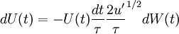 
dU(t) = - U(t) \frac{dt}{\tau}   \frac{2 u'}{\tau}^{1/2} dW(t)
