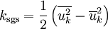   k_{\rm sgs} = \frac{1}{2}\left(\overline{u_k^2} - \overline{u}_k^2 \right) 
