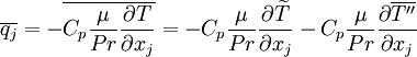 \overline{q_j} =
- \overline{C_p \frac{\mu}{Pr} \frac{\partial T}{\partial x_j}} =
- C_p \frac{\mu}{Pr} \frac{\partial \widetilde{T}}{\partial x_j} -
C_p \frac{\mu}{Pr} \frac{\partial \overline{T''}}{\partial x_j}

