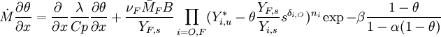  \dot M \frac{\partial \theta}{\partial x} = \frac{\partial \  }{\partial x}\frac{\lambda}{Cp} \frac{\partial \theta}{\partial x} + \frac{\nu_F \bar M_F B}{Y_{F,s}} \prod_{i=O,F}(Y_{i,u}^*-\theta\frac{Y_{F,s}}{Y_{i,s}}s^{\delta_{i,O}} )^{n_i} \exp{-\beta\frac{1-\theta}{1-\alpha(1-\theta)}} 