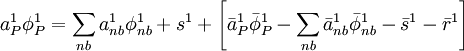  
a_P^1 \phi _P^1  = \sum\limits_{nb} {a_{nb}^1 \phi _{nb}^1  + s^1 }  + \left[ {\bar a_P^1 \bar \phi _P^1  - \sum\limits_{nb} {\bar a_{nb}^1 \bar \phi _{nb}^1  - \bar s^1  - \bar r^1 } } \right]
