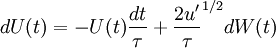 
dU(t) = - U(t) \frac{dt}{\tau} + \frac{2 u'}{\tau}^{1/2} dW(t)
