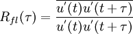  {R_{fl}(\tau)}=\frac{\overline{{u}^{'}(t){u}^{'}(t+\tau)}}{{u}^{'}(t){u}^{'}(t+\tau)}
