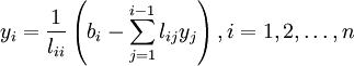 
y_i  = {1 \over {l_{ii} }}\left( {b_i  - \sum\limits_{j = 1}^{i-1} {l_{ij} y_j } } \right),
i = 1,2,\ldots,n