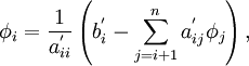 
\phi_i  = {1 \over {a_{ii}^' }}\left( {b_i^'  - \sum\limits_{j = i + 1}^n {a_{ij}^' \phi_j } } \right),
