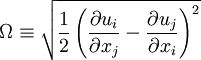 
\Omega \equiv \sqrt{\frac{1}{2} \left( \frac{\partial u_i}{\partial x_j} - \frac{\partial u_j}{\partial x_i} \right)^2 }
