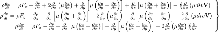 
\left.
\begin{array}{c} 
\rho \frac{du}{dt} = \rho F_{x}- \frac{\partial p}{ \partial x} + 2 \frac{\partial}{ \partial x} \left( \mu \frac{ \partial u }{ \partial x } \right) + \frac{\partial }{ \partial y} \left[  \mu \left( \frac{\partial u}{ \partial y} + \frac{\partial v}{ \partial x} \right)\right] + \frac{\partial }{ \partial z} \left[  \mu \left( \frac{\partial u}{ \partial z} + \frac{\partial w}{ \partial x} \right)\right] - \frac{2}{3} \frac{\partial}{\partial x}\left( \mu div \textbf{V}\right)\\
\rho \frac{dv}{dt} = \rho F_{y} - \frac{\partial p}{ \partial y} + \frac{\partial }{ \partial x} \left[  \mu \left( \frac{\partial u}{ \partial y} + \frac{\partial v}{ \partial x} \right)\right] + 2 \frac{\partial}{ \partial y} \left( \mu \frac{ \partial v }{ \partial y } \right) + \frac{\partial }{ \partial z} \left[  \mu \left( \frac{\partial v}{ \partial z} + \frac{\partial w}{ \partial y} \right)\right] - \frac{2}{3} \frac{\partial }{ \partial y} \left( \mu div \textbf{V} \right)  \\
\rho \frac{dw}{dt} = \rho F_{z} - \frac{\partial p}{ \partial z}+ \frac{\partial }{ \partial x} \left[  \mu \left( \frac{\partial u}{ \partial z} + \frac{\partial w}{ \partial x} \right)\right] + \frac{\partial }{ \partial y} \left[  \mu \left( \frac{\partial v}{ \partial z} + \frac{\partial w}{ \partial y} \right)\right] + 2 \frac{\partial}{ \partial z} \left( \mu \frac{ \partial w }{ \partial z } \right) \frac{2}{3} \frac{\partial }{ \partial z} \\
\end{array}
\right\}
