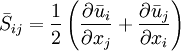 
\bar S_{ij}  = \frac{1}{2}\left( {\frac{{\partial \bar u_i }}{{\partial x_j }} + \frac{{\partial \bar u_j }}{{\partial x_i }}} \right)
