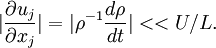
|\frac{\partial u_j}{\partial x_j}|=|\rho^{-1}\frac{d\rho}{dt}| << U/L.
