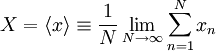  

X = \left\langle x \right\rangle \equiv \frac{1}{N} \lim_{N \rightarrow \infty} \sum^{N}_{n=1} x_{n}

