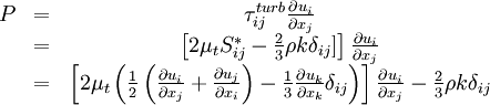 
\begin{matrix}
P & = & \tau_{ij}^{turb} \frac{\partial u_i}{\partial x_j} \\
\ & = & \left[ 2 \mu_t S_{ij}^* - \frac{2}{3} \rho k \delta_{ij}] \right] \frac{\partial u_i}{\partial x_j} \\
\ & = & \left[ 2 \mu_t \left( \frac{1}{2} \left(\frac{\partial u_i}{\partial x_j} +
 \frac{\partial u_j}{\partial x_i} \right) - \frac{1}{3} \frac{\partial u_k}{\partial x_k} \delta_{ij} \right)
 \right] \frac{\partial u_i}{\partial x_j} - \frac{2}{3} \rho k \delta_{ij}
\end{matrix}

