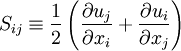 S_{ij} \equiv \frac{1}{2}\left(\frac{\partial u_j}{\partial x_i} + \frac{\partial u_i}{\partial x_j} \right)