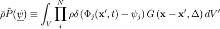 
\bar{\rho} \tilde{P}(\underline{\psi}) 
\equiv \int_V
\prod_i^N \rho \delta \left( \Phi_j(\mathbf{x'},t) - \psi_j \right)
G \left( \mathbf{x} -\mathbf{x'}, \Delta \right) dV'
