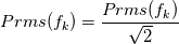 Prms(f_k) = \frac{Prms(f_k)}{\sqrt2}