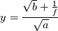 y = \frac{\sqrt{b}+\frac{1}{f}}{\sqrt{a}}