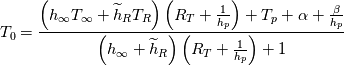 T_0 = \frac{\left(h_{\infty}T_{\infty}+\widetilde{h}_R T_R\right)\left(R_T+\frac{1}{h_p}\right)+T_p+\alpha+\frac{\beta}{h_p}}{\left(h_{\infty}+\widetilde{h}_R\right)\left(R_T+\frac{1}{h_p}\right)+1}