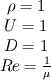 \begin{array}{c} \rho=1\\ U =1 \\ D =1 \\ Re = \frac{1}{\mu}\end{array}
