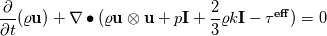 \frac{\partial}{\partial t}(\varrho\mathbf{u})+\nabla\bullet(\varrho\mathbf{u}\otimes\mathbf{u}+p\mathbf{I}+\frac{2}{3}\varrho k\mathbf{I}-\mathbf{\tau^{eff}})=0