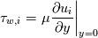 \tau_{w,i} = \left. \mu \frac{\partial u_i}{\partial y} \right|_{y=0}