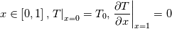x \in \left[ 0,1 \right],
\left.T\right|_{x=0} = T_0,
\left.\frac{\partial T}{\partial x}\right|_{x=1} = 0