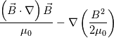 \frac{\left(\vec{B}\cdot{}\nabla\right)\vec{B}}{\mu_0} - \nabla\left(\frac{B^2}{2\mu_0}\right)