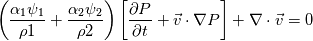\left ( \frac{\alpha_1 \psi_1}{\rho1}+\frac{\alpha_2 \psi_2}{\rho2} \right )\left [ \frac{\partial P}{\partial t} + \vec{v} \cdot \nabla P\right ] + \nabla \cdot \vec{v}=0