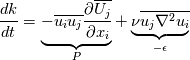 \frac{dk}{dt} = \underbrace{-\overline{u_{i} u_{j}}\frac{\partial\overline{U_j}}{\partial x_i}}_{P} + \underbrace{\nu \overline{u_j\nabla^2 u_i}}_{-\epsilon}