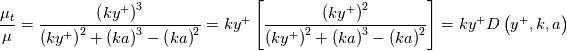 \frac{\mu_t}{\mu}= \frac{\left(ky^+\right)^3}{\left(ky^+\right)^2+\left(ka\right)^3-\left(ka\right)^2} = k y^+ \left[\frac{\left(ky^+\right)^2}{\left(ky^+\right)^2+\left(ka\right)^3-\left(ka\right)^2}\right] = k y^+ D\left(y^+,k,a\right)