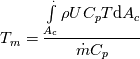 T_m = \frac{\int\limits_{A_c}^.   \rho U C_p T \mathrm{d}A_c
}{\dot{m} C_p}