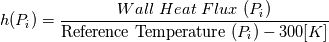 h(P_i)=\frac{Wall\ Heat\ Flux\ (P_i)}{\text{Reference Temperature}\ (P_i)-300[K]}
