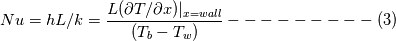 Nu = hL/k =   \frac{L(\partial T/\partial x)|_{x=wall}}{(T_{b}-T_{w})}---------(3)