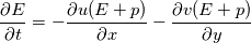 \frac{\partial E}{\partial t} =- \frac{\partial u(E+p)}{\partial x} - \frac{\partial v(E+p)}{\partial y}