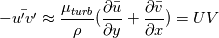 -\bar{u'v'}\approx\frac{\mu_{turb}}{\rho}(\frac{\partial\bar{u}}{\partial y}+\frac{\partial\bar{v}}{\partial x})=UV