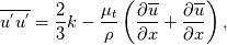 \overline{u^{'}u^{'}}=\frac{2}{3}k - \frac{\mu_t}{\rho}\left(\frac{\partial\overline{u}}{\partial{x}}+\frac{\partial\overline{u}}{\partial{x}}\right),