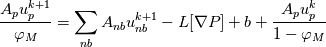 \frac{A_p u^{k+1}_p}{\varphi_M} = \sum_{nb} A_{nb} u^{k+1}_{nb} - L[\nabla P] + b + \frac{A_p u^{k}_p}{1 - \varphi_M}