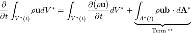 \frac{\partial}{\partial t} \int_{V^*(t)} \rho \mathbf{u} d V^*=\int_{V^*(t)} \frac{\partial(\rho \mathbf{u})}{\partial t} d V^*+\underbrace{\int_{A^*(t)} \rho \mathbf{u} \mathbf{b} \cdot d \mathbf{A}^*}_{\text {Term }{ }^{**}}